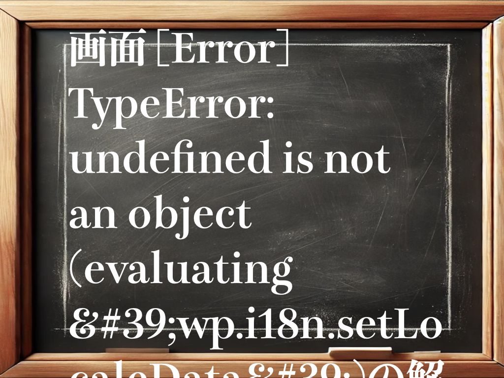 WordPress 管理画面 [Error] TypeError: undefined is not an object (evaluating 'wp.i18n.setLocaleData')の解決方法のイメージ